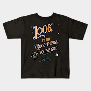 Look At the Good Things You've Got Kids T-Shirt